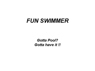 FUN SWIMMER GOTTA POOL? GOTTA HAVE IT! logo
