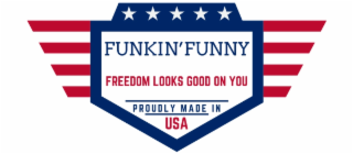 FUNKIN' FUNNY FREEDOM LOOKS GOOD ON YOU PROUDLY MADE IN USA logo
