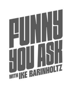 FUNNY YOU ASK WITH IKE BARINHOLTZ logo