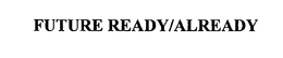 FUTURE READY/ALREADY logo