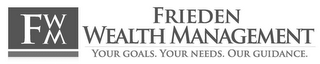 FWM FRIEDEN WEALTH MANAGEMENT YOUR GOALS. YOUR NEEDS. OUR GUIDANCE. logo