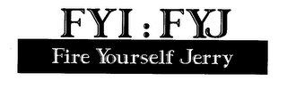 FYI: FYJ FIRE YOURSELF JERRY logo