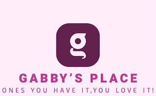 G GABBY'S PLACE ONES YOU HAVE IT, YOU LOVE IT! logo