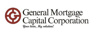 G GENERAL MORTGAGE CAPITAL CORPORATION YOUR LOAN, MY SOLUTION! logo