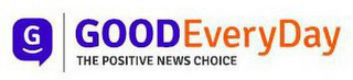 G GOODEVERYDAY THE POSITIVE NEWS CHOICE logo