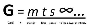 G = M T S ... GOD = MATTER TIME SPACE TO THE POWER OF INFINITY logo