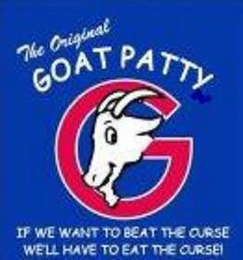 G THE ORIGINAL GOAT PATTY IF WE WANT TO BEAT THE CURSE WE'LL HAVE TO EAT THE CURSE! logo