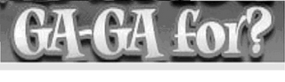 GA-GA FOR? logo