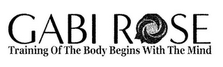 GABI ROSE TRAINING OF THE BODY BEGINS WITH THE MIND logo