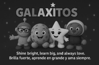 GALAXITOS SHINE BRIGHT, LEARN BIG, AND ALWAYS LOVE. BRILLA FUERTE, APRENDE EN GRANDE Y AMA SIEMPRE. logo