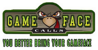 GAME FACE CALLS YOU BETTER BRING YOUR GAMEFACE logo