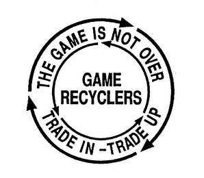 GAME RECYCLERS THE GAME IS NOT OVER TRADE IN - TRADE UP logo