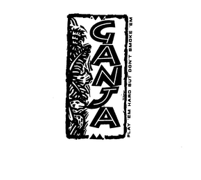 GANJA PLAY 'EM HARD BUT DON'T SMOKE 'EM logo