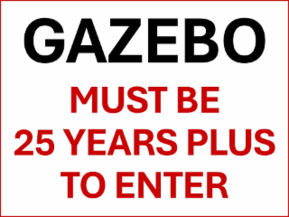 GAZEBO MUST BE 25 YEARS PLUS TO ENTER logo