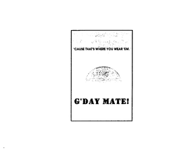 G'DAY MATE! 'CAUSE THAT'S WHERE YOU WEAR 'EM. logo