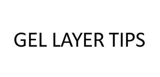 GEL LAYER TIPS