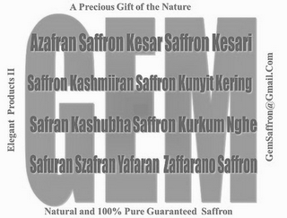 GEM A PRECIOUS GIFT OF THE NATURE AZAFRAN SAFFRON KESAR SAFFRON KESARI SAFFRON KASHMIIRAN SAFFRON KUNYIT KERING SAFRAN KASHUBHA SAFFRON KURKUM NGHE SAFURAN SZAFRAN YAFARAN ZAFFARANO SAFFRON NATURAL AND 100% PURE GUARANTEED SAFFRON ELEGANT PRODUCTS II GEMSAFFRON@GMAIL.COM logo