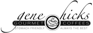 GENE HICKS GOURMET COFFEES STOMACH FRIENDLY ALWAYS THE BEST logo