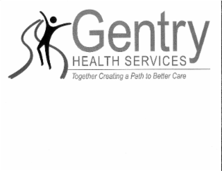 GENTRY HEALTH SERVICES TOGETHER CREATING A PATH TO BETTER CARE