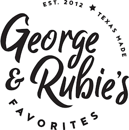 GEORGE & RUBIE'S FAVORITES EST. 2012 TEXAS MADE logo