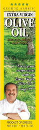 GEORGE SARRIS' EXTRA VIRGIN OLIVE OIL FIRST COLD PRESSED, ACIDITY 0-0.8% "EVERY GREAT RECIPE STARTS WITH MY EXTRA VIRGIN OLIVE OIL." GEORGE SARRRIS PRODUCT OF GREECE NET 0.5LT / 16.9 FL. OZ. logo
