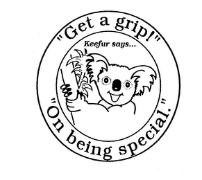 "GET A GRIP!" "ON BEING SPECIAL." KEEFUR SAYS... logo