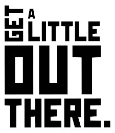 GET A LITTLE OUT THERE. logo
