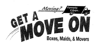 GET A MOVE ON BOXES, MAIDS, & MOVERS MOVING? FORMERLY: 2 GUYS... logo
