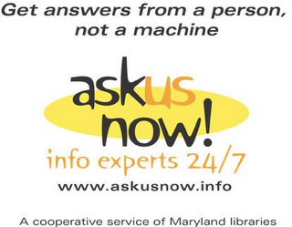 GET ANSWERS FROM A PERSON, NOT A MACHINE ASKUS NOW! INFO EXPERTS 24/7 WWW.ASKUSNOW.INFO A COOPERATIVE SERVICE OF MARYLAND LIBRARIES logo