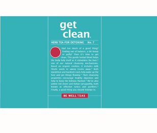 GET CLEAN, HERB TEA FOR DETOXING, NO. 7, HAD TOO MUCH OF A GOOD THING? FEELING OUT OF BALANCE, A BIT HEAVY OR PUFFY? THEN IT'S TIME TO GET CLEAN. THIS GENTLE HERBAL BLEND HELPS THE BODY HELP ITSELF AS IT STIMULATES THE LIVER,* ONE OF OUR NATURAL CLEANSING MECHANISMS. BASED ON ORGANIC ROOIBOS, IT INCLUDES MILK THISTLE SEEDS TO SWEEP TOXINS AWAY.* BOTH DANDELION AND BURDOCK ROOTS HELP WAKE UP THE LIVER AND GET THINGS FLOWING.* THEIR CLEANSING PROPERTIES ENCOURAGE HEALTHY DIGESTION AND HELP TO KEEP THE KIDNEYS FLUSHED.* WE'VE ALSO ADDED RED CLOVER AND INDIAN SARSAPARILLA, BOTH KNOWN AS EFFECTIVE TONICS AND PURIFIERS.* FINALLY, A GOOD THING YOU SHOULD INDULGE IN., BE WELL TEAS logo