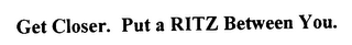 GET CLOSER. PUT A RITZ BETWEEN YOU. logo