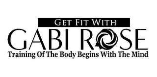 GET FIT WITH GABI ROSE TRAINING OF THE BODY BEGINS WITH THE MIND logo