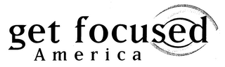 GET FOCUSED AMERICA