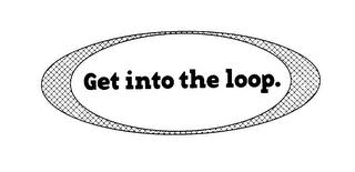 GET INTO THE LOOP.