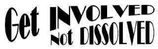 GET INVOLVED NOT DISSOLVED logo