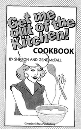 GET ME OUT OF THE KITCHEN! COOKBOOK BY SHARON AND GENE MCFALL logo
