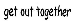 GET OUT TOGETHER