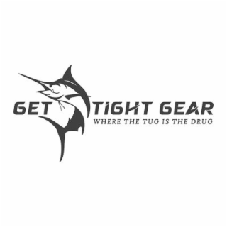 GET TIGHT GEAR WHERE THE TUG IS THE DRUG