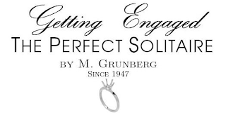 GETTING ENGAGED THE PERFECT SOLITAIRE BY M. GRUNBERG SINCE 1947 logo