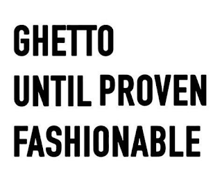 GHETTO UNTIL PROVEN FASHIONABLE logo