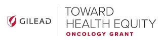 GILEAD TOWARD HEALTH EQUITY ONCOLOGY GRANT
