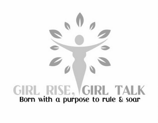 GIRL RISE, GIRL TALK BORN WITH A PURPOSE TO RULE & SOAR logo