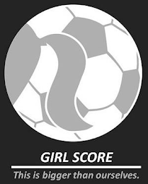 GIRL SCORE THIS IS BIGGER THAN OURSELVES. logo