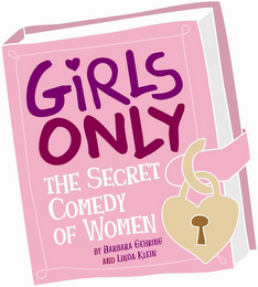 GIRLS ONLY THE SECRET COMEDY OF WOMEN BY BARBARA GEHRING AND LINDA KLEIN logo