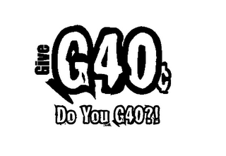 GIVE G40¢ DO YOU G40?! logo