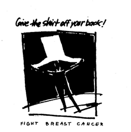 GIVE THE SHIRT OFF YOUR BACK! FIGHT BREAST CANCER logo