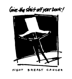 GIVE THE SHIRT OFF YOUR BACK! FIGHT BREAST CANCER logo