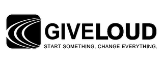 GIVELOUD START SOMETHING. CHANGE EVERYTHING. logo