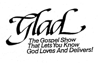 GLAD THE GOSPEL SHOW THAT LETS YOU KNOW GOD LOVES AND DELIVERS! logo