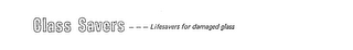 GLASS SAVERS --- LIFESAVERS FOR DAMAGED GLASS logo
